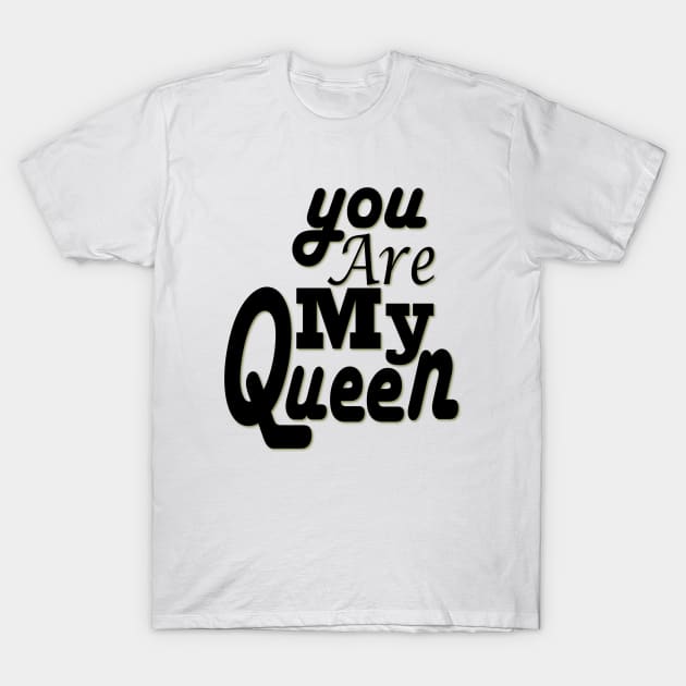 you are my queen tshirt T-Shirt by Day81